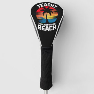 Teach I Thought You Said Beach Teacher Summer Golf Head Cover