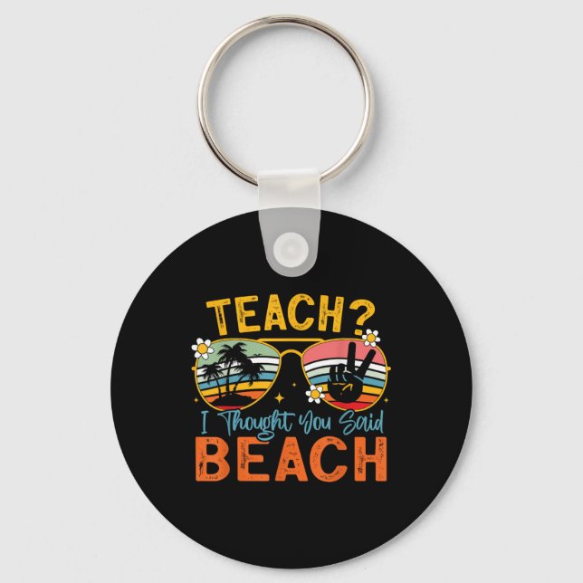 Teach I Thought You Said Beach Teacher Summer Vaca Key Ring (Front)