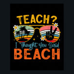 Teach I Thought You Said Beach Teacher Summer Vaca Poster<br><div class="desc">Teach I Thought You Said Beach Teacher Summer Vacation _1</div>