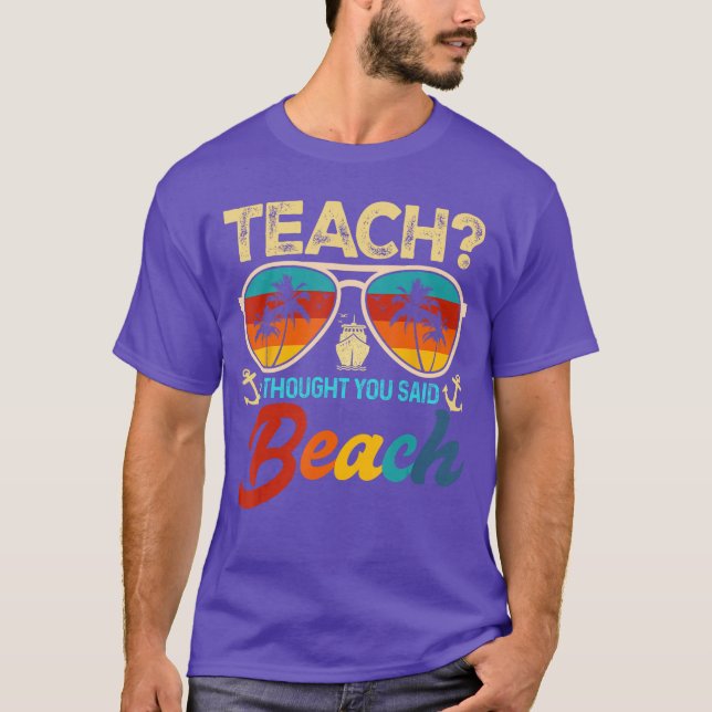 Teach I Thought You Said Beach Teacher Summer Vaca T-Shirt (Front)