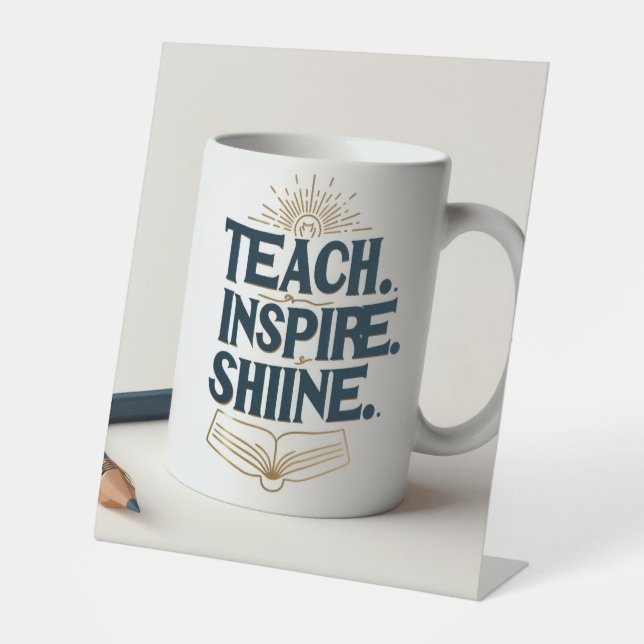 Teach. Inspire. Shine. Teacher Mug Pedestal Sign (Front)