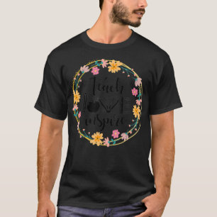 Teach Love Inspire Flowers  Teacher Appreciation T T-Shirt