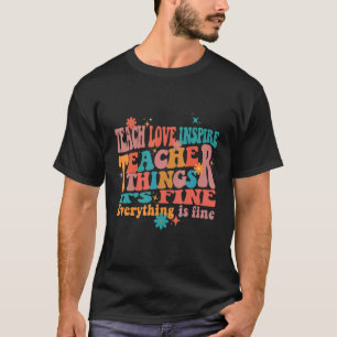 Teach Love Inspire Teacher Things It's Fine Everyt T-Shirt