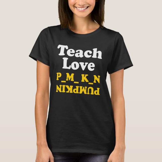 Teach Love Pumpkin  Halloween Pumpkins Fall Season T-Shirt (Front)