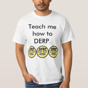 Teach Me How To DERP T-Shirt