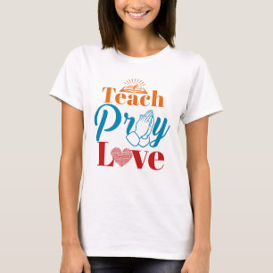 Teach Pray Love Christian Catholic Teacher Faith T-Shirt
