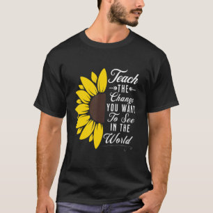 Teach The Change You Want To See In The World 1 T-Shirt