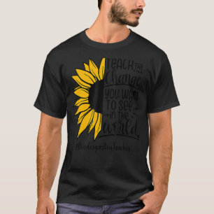 Teach The Change You Want To See In The World Kind T-Shirt