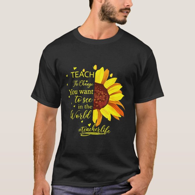Teach the change you want to see in the world teac T-Shirt (Front)
