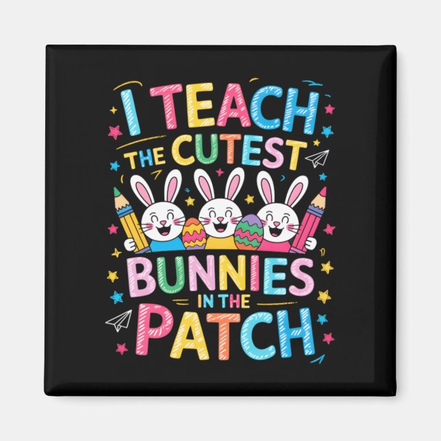 Teach The Cutest Bunnies In The Patch Easter Magnet (Front)