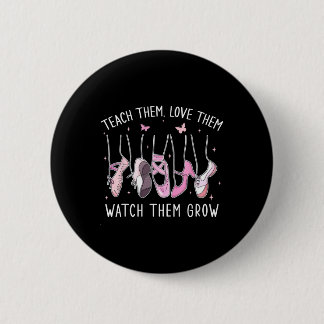 Teach Them Love Them Watch Them Grow Llet Dance Te 6 Cm Round Badge