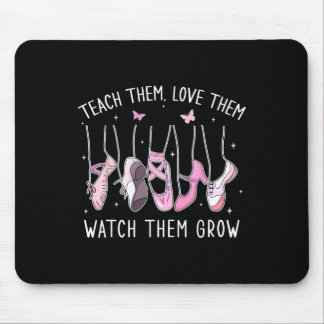 Teach Them Love Them Watch Them Grow Llet Dance Te Mouse Mat