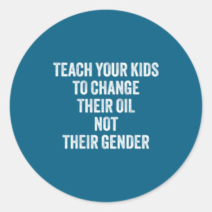 Teach Your Kids To Change Their Oil Not Their Gend Classic Round Sticker