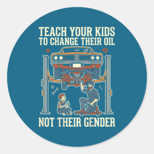 Teach Your Kids To Change Their Oil Not Their Gend Classic Round Sticker
