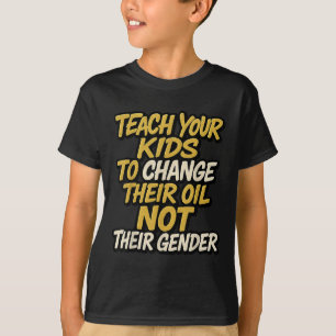 Teach Your Kids To Change Their Oil Not Their Gend T-Shirt