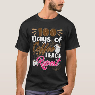 Teacher 100 Days of Coffee Teach Repeat  T-Shirt