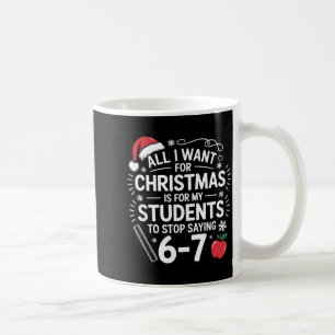 Teacher 6-7 Six Seven I Want My Students To Stop S Coffee Mug