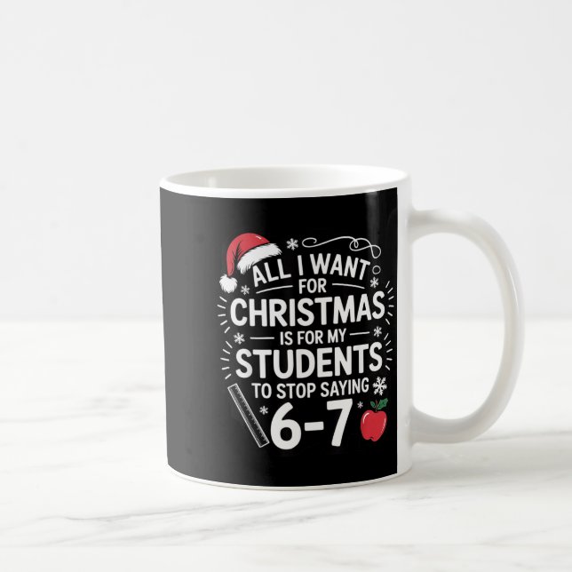 Teacher 6-7 Six Seven I Want My Students To Stop S Coffee Mug (Right)