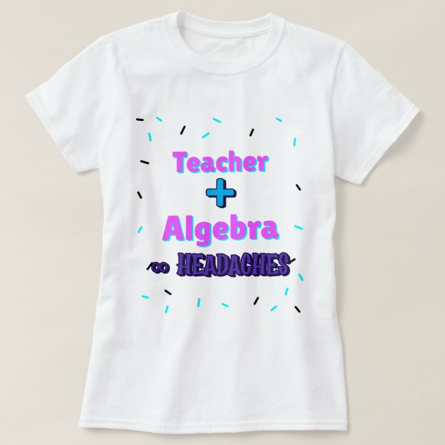 Teacher + Algebra ∞ Headaches Math Algebra Teacher T-Shirt (Design Front)