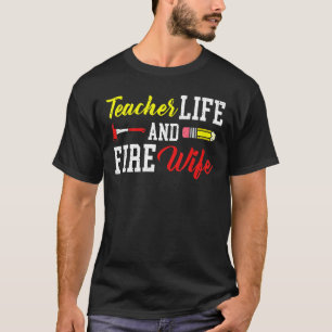 Teacher And Firefighter Wife Teacher Funny Life Fi T-Shirt
