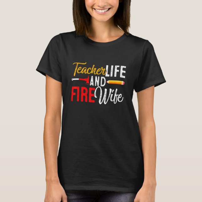 Teacher And Firefighter Wife Teacher  Life Fire Wi T-Shirt (Front)