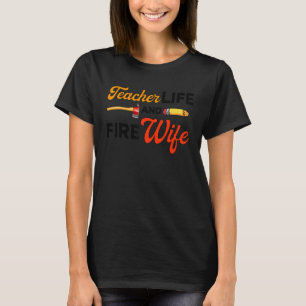 Teacher And Firefighter Wife Teacher Life Fire Wif T-Shirt