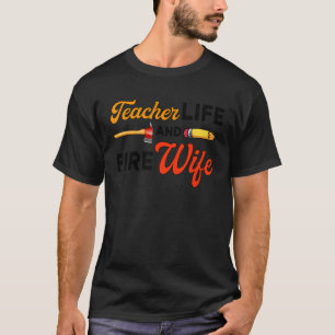 Teacher And Firefighter Wife Teacher Life Fire Wif T-Shirt