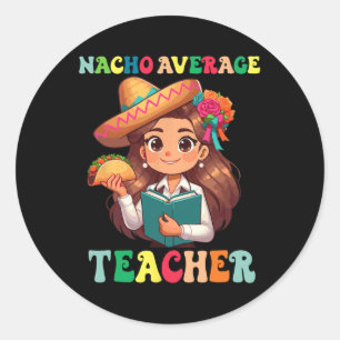Teacher Appreciation Nacho Average Teacher Cinco D Classic Round Sticker