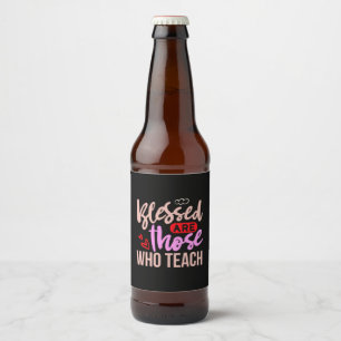 Teacher Art Blessed Are Those Who Teach Beer Bottle Label