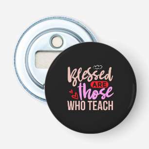 Teacher Art Blessed Are Those Who Teach Bottle Opener