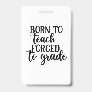 Teacher Art Born To Teach Forced To Grade ID Badge