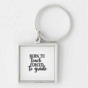 Teacher Art Born To Teach Forced To Grade Key Ring