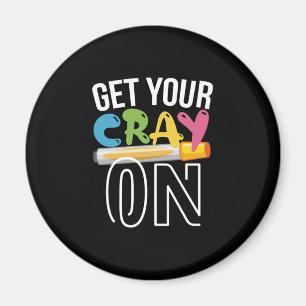 Teacher Art Get Your Cray On Magnet
