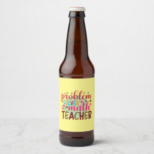 Teacher Art Problem Solver Math Teacher Beer Bottle Label