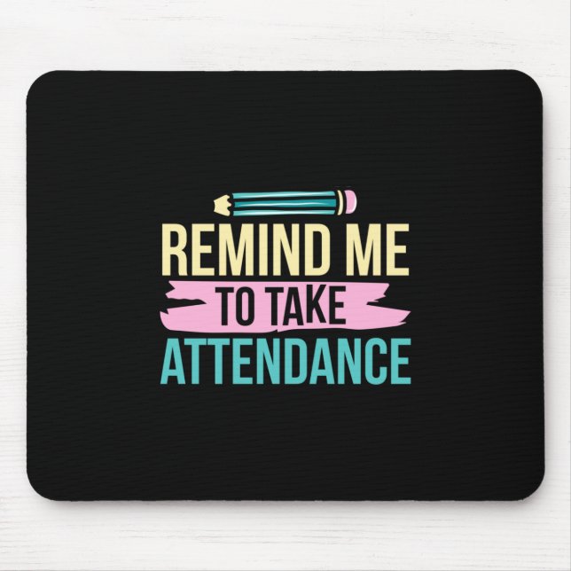 Teacher Art Remind Me To Take Attendance Mouse Mat (Front)