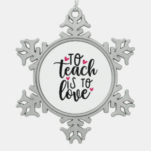 Teacher Art To Teach Is To Love Snowflake Pewter Christmas Ornament