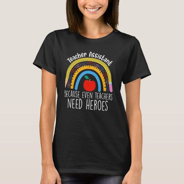 Teacher Assistant Because Even Teachers Need Heroe T-Shirt (Front)