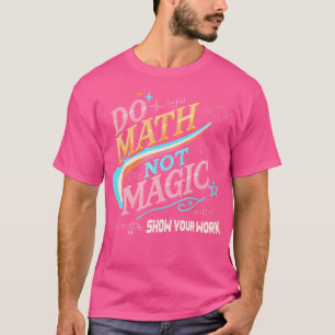 Teacher Back To School Do Math Not Magic Show Your T-Shirt