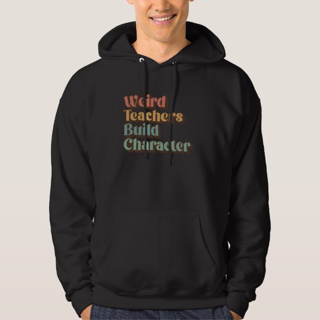 Teacher Back To School Weird Teachers Build Charac Hoodie (Front)
