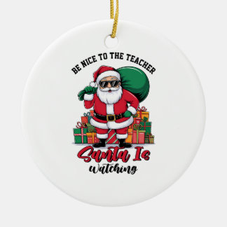 Teacher Be Nice To The Teacher Santa Is Watching Ceramic Tree Decoration