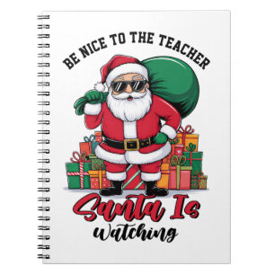 Teacher Be Nice To The Teacher Santa Is Watching Notebook