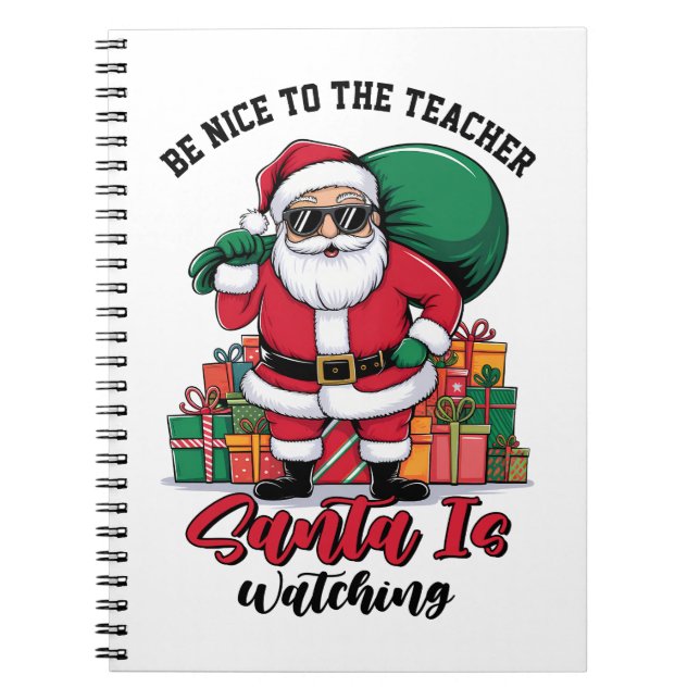 Teacher Be Nice To The Teacher Santa Is Watching Notebook (Front)