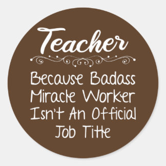 Teacher Because Badass Miracle Worker Teaching Classic Round Sticker