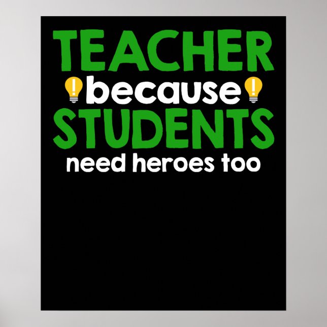 Teacher Because Students Need Heroes Too Poster (Front)