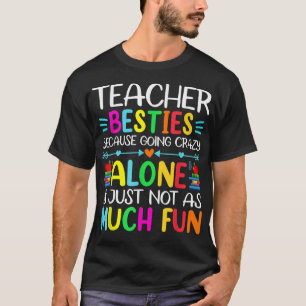 Teacher Besties Because Going Crazy Alone Is Not F T-Shirt