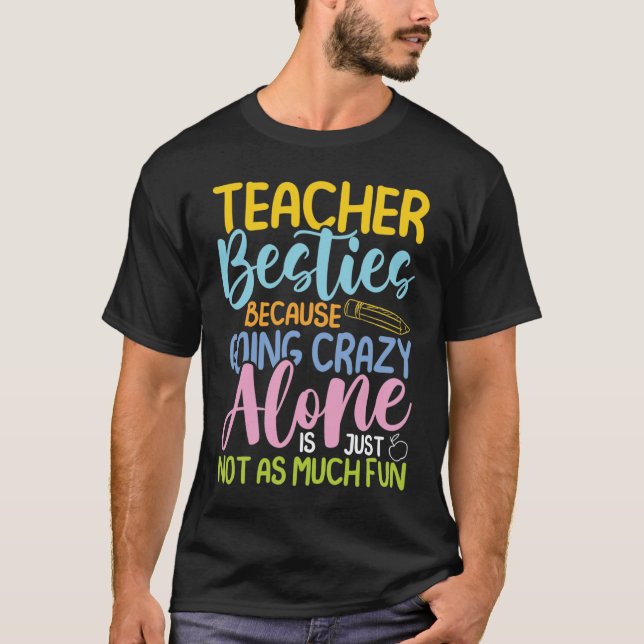 Teacher Besties Because Going Crazy Alone  T-Shirt (Front)