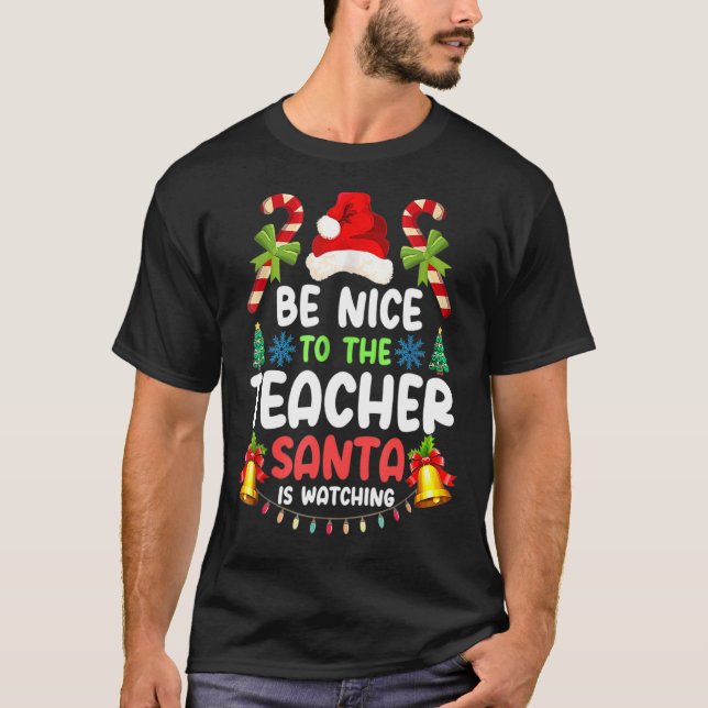 Teacher Christmas Be Nice To The Teacher Santa Is  T-Shirt (Front)
