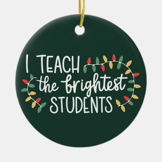 Teacher Christmas I Teach The Brightest Students  Ceramic Tree Decoration (Front)