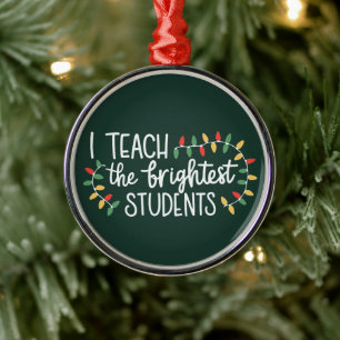 Teacher Christmas I Teach The Brightest Students Metal Tree Decoration