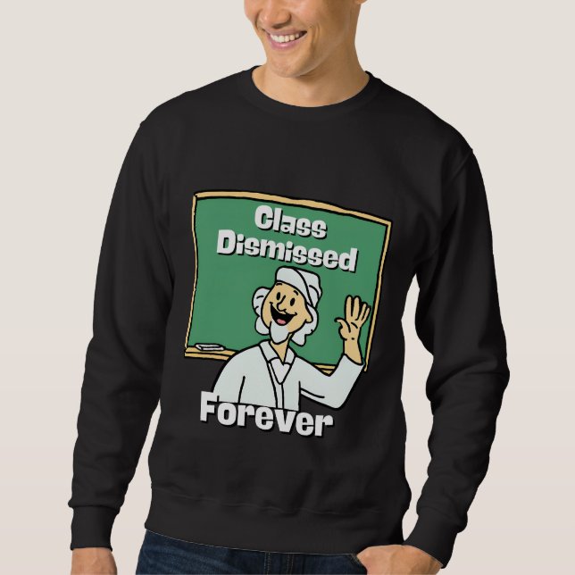 Teacher Class Dismissed Forever Sweatshirt (Front)